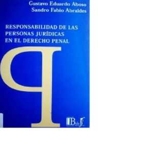 Responsabilidad de las personas jurídicas en el Derecho Penal . Aboso