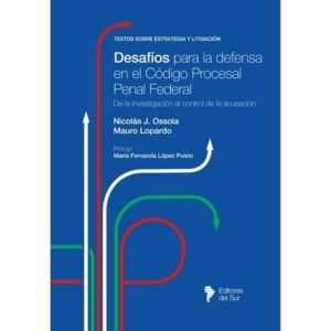 Desafíos para la defensa en el Código Procesal Penal Federal - Nicolás Ossola - Mauro Lopardo