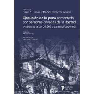 Ejecución de la pena comentada por personas privadas de la libertad (Análisis de la Ley 24.660 y sus modificaciones) - Dirección Felipe A. Lamas y Martina Pedocchi Weisser