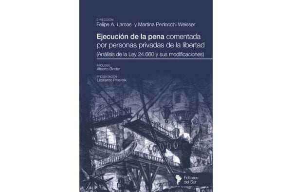 Ejecución de la pena comentada por personas privadas de la libertad (Análisis de la Ley 24.660 y sus modificaciones) - Dirección Felipe A. Lamas y Martina Pedocchi Weisser