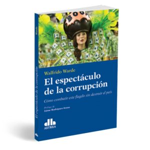 El espectáculo de la corrupción Cómo combatir este flagelo sin destruir el país – Warde, Walfrido