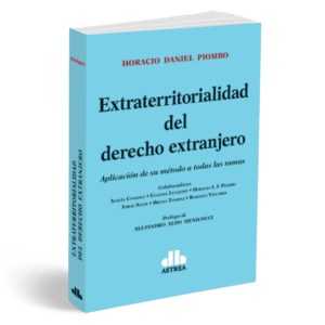 Extraterritorialidad del derecho extranjero Aplicación de su método a todas las ramas – Piombo, Horacio D.