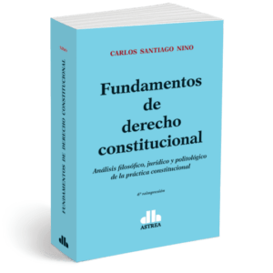 Fundamentos de derecho constitucional. Análisis filosófico, jurídico y politológico de la práctica constitucional.  Nino, Carlos S.