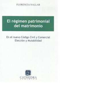 El Régimen Patrimonial del Matrimonio .  Nallar Florencia