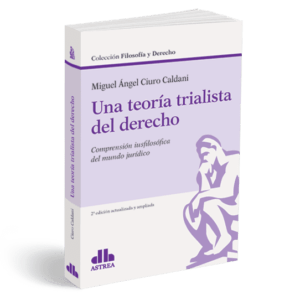 Una teoría trialista del derecho Comprensión iusfilosófica del mundo jurídico – Ciuro Caldani, Miguel Á.