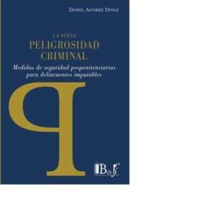 LA NUEVA PELIGROSIDAD CRIMINAL. MEDIDAS DE SEGURIDAD POSPENITENCIARIAS PARA DELINCUENTES IMPUTABLES.ALVAREZ DOYLE DANIEL