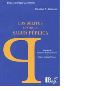 Los delitos contra la salud pública. Mapelli Caffarena, Borja Basilico, Ricardo A.