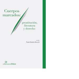 Cuerpos marcados. Prostitución, literatura y derecho - Bianchi, Paula Daniela