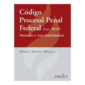 Código Procesal Penal Federal anotado y comentado - Horacio J. Romero Villanueva