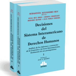 Decisiones del Sistema Interamericano de Derechos Humanos. 2 tomos REY, Sebastián A.  BEN ISHAI, Julia - CHERTCOFF, Marina  - MUÑOZ, Rosario  - REY, Sebastián A.  - VISMARA, Juan P.