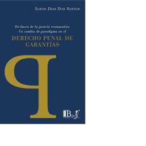 EN BUSCA DE LA JUSTICIA RESTAURATIVA. UN CAMBIO DE PARADIGMA EN EL DERECHO PENAL DE GARANTÍAS. DERECHO PENAL DE GARANTÍAS.DIAS DOS SANTOS