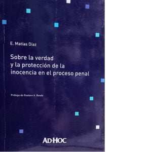 SOBRE LA VERDAD Y LA PROTECCIÓN DE LA INOCENCIA EN EL PROCESO PENAL .DÍAZ, E.