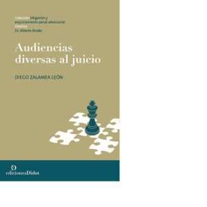 Audiencias diversas al juicio. Técnicas de litigación - Zalamea León, Diego