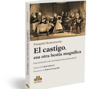 El castigo, esa otra bestia magnífica Una invitación a la sociología de la justicia penal KOSTENWEIN, Ezequiel