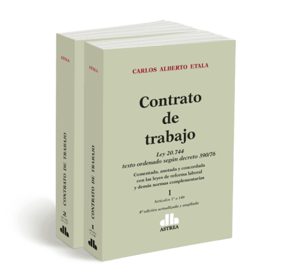 Contrato de trabajo. 2 tomos Ley 20.744 texto ordenado según decreto 390/76 ETALA, Carlos A.