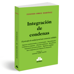 Integración de condenas El principio de unidad penal ante sentencias múltiples MARTÍNEZ, Eugenio J