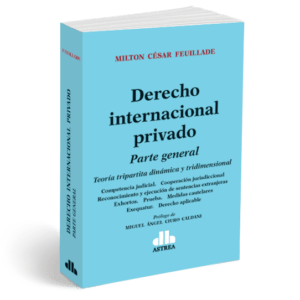 Derecho internacional privado Parte general. Teoría tripartita dinámica y tridimensional – Feuillade, Milton C.