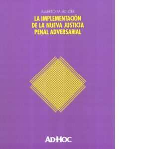 LA IMPLEMENTACIÓN DE LA NUEVA JUSTICIA PENAL ADVERSARIAL.  BINDER, ALBERTO M