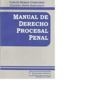 Manual de Derecho Procesal Penal . Compaired, Carlos Roman. Santagati, Claudio Jesús