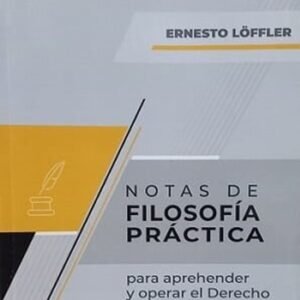 NOTAS DE FILOSOFÍA PRÁCTICA - PARA APREHENDER Y OPERAR EL DERECHO -LÖFFLER ERNESTO