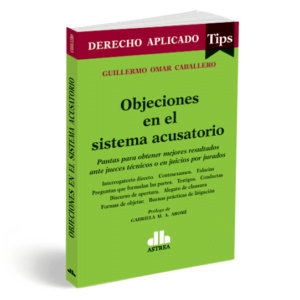 Objeciones en el sistema acusatorio Pautas para obtener mejores resultados ante jueces técnicos o en juicios por jurados CABALLERO, Guillermo O