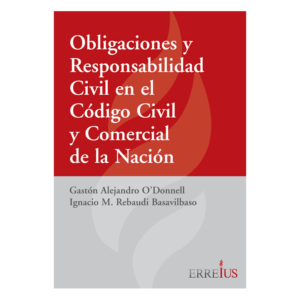 OBLIGACIONES Y RESPONSABILIDAD CIVIL EN EL NUEVO CODIGO CIVIL Y COMERCIAL DE LA NACION. O’Donnell, Gastón A. , Rebaudi Basavilbaso, Ignacio M.