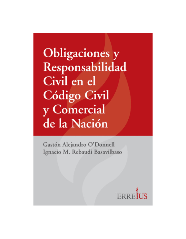 OBLIGACIONES Y RESPONSABILIDAD CIVIL EN EL NUEVO CODIGO CIVIL Y COMERCIAL DE LA NACION. O’Donnell, Gastón A. , Rebaudi Basavilbaso, Ignacio M.