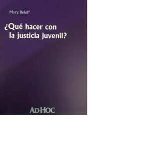 ¿qué Hacer Con La Justicia Penal Juvenil? - Beloff, Mary