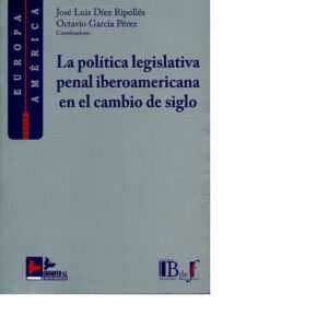 La Política Legislativa Penal Iberoamericano  En El Cambio De Siglo . DIEZ RIPOLLÉS