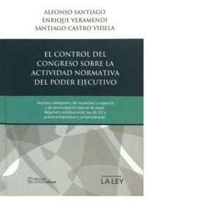 EL CONTROL DEL CONGRESO SOBRE LA ACTIVIDAD NORMATIVA DEL PODER EJECUTIVO .Castro Videla Santiago. Santiago Alfonso Veramendi. EnriqueVO .