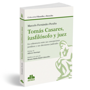 Tomás Casares, iusfilósofo y juez La coherencia entre sus concepciones jurídicas y sus decisiones judiciales FERNÁNDEZ PERALTA, Marcelo