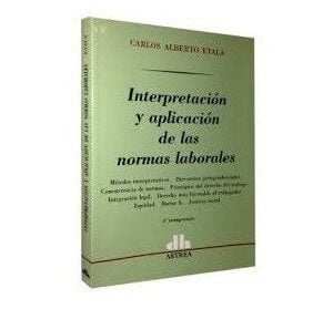 Interpretación y aplicación de las normas laborales - ETALA, Carlos A