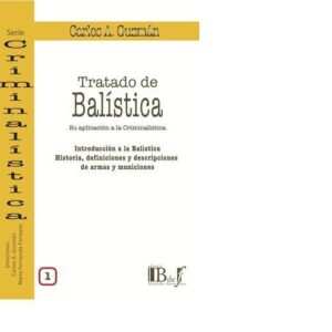 TRATADO DE BALÍSTICA. SU APLICACIÓN A LA CRIMINALÍSTICA. VOL. 1. INTRODUCCIÓN A LA BALÍSTICA. HISTORIA, DEFINICIONES Y DESCRIPCIONES DE ARMAS Y MUNICIONES.GUZMAN CARLOS