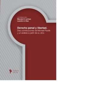 DERECHO PENAL Y LIBERTAD. DIEZ CONTRIBUCIONES DE MICHAEL PAWLIK Y UN ANÁLISIS A PARTIR DE SU OBRA - COORDINADORES MARCELO D. LERMAN Y LEANDRO A. DIAS