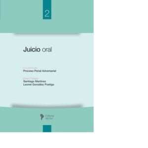 COLECCIÓN PROCESO PENAL ADVERSARIAL - JUICIO ORAL: TOMO II - DIRECTORES: SANTIAGO MARTÍNEZ - LEONEL GONZÁLEZ