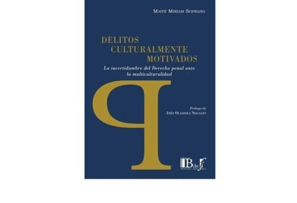 DELITOS CULTURALMENTE MOTIVADOS. LA INCERTIDUMBRE DEL DERECHO PENAL ANTE LA MULTICUlLTURALIDAD -SOPRANO, MAITÉ MIRIAM ALIDAD-