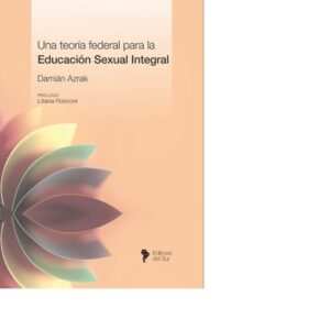 UNA TEORÍA FEDERAL PARA LA EDUCACIÓN SEXUAL INTEGRAL - AZRAK, DAMIÁN