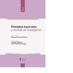 COLECCIÓN PROCESO PENAL ADVERSARIAL - PROCESOS ESPECIALES Y TÉCNICAS DE INVESTIGACIÓN: TOMO III -  SANTIAGO MARTÍNEZ - LEONEL GONZÁLEZ