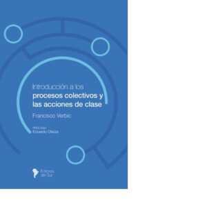 INTRODUCCIÓN A LOS PROCESOS COLECTIVOS Y LAS ACCIONES DE CLASE - FRANCISCO VERBIC