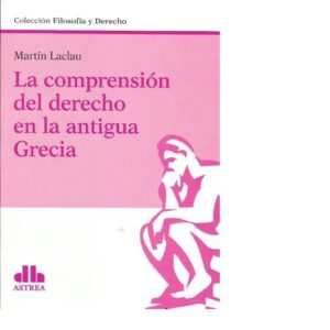 LA COMPRENSION DEL DERECHO EN LA ANTIGUA GRECIA - LACLAU MARTIN