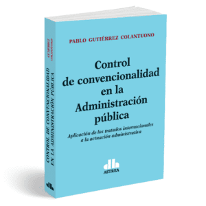 CONTROL DE CONVENCIONALIDAD EN LA ADMINISTRACION PUBLICA - GUTIÉRREZ COLANTUONO, Pablo