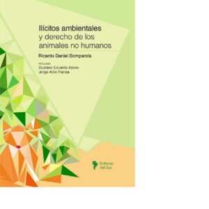 ILÍCITOS AMBIENTALES Y DERECHO DE LOS ANIMALES NO HUMANOS - BOMPAROLA, RICARDO DANIEL
