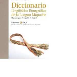 DICCIONARIO LINGUISTICO-ETNOGRAFICO DE LA LENGUA MAPUCHE - CATRILEO CHIGUACHILAF