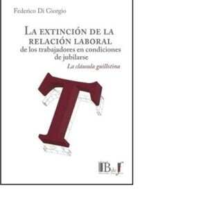 LA EXTINCIÓN DE LA RELACIÓN LABORAL DE LOS TRABAJADORES EN CONDICIONES DE JUBILARSE. LA CLÁUSULA GUILLOTINA- DI GIORGIO