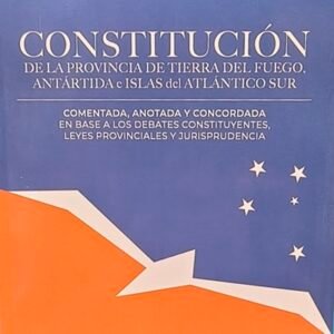 CONSTITUCIÓN DE LA PROVINCIA DE TIERRA DEL FUEGO, AeIAS. COMENTADA Y ANOTADA Y CONDORDADA EN BASE A LOS DEBATES CONSTITUYENTES, LEYES PROVINCIALES Y JURISPRUDENCIA. T 2 - Löffler - Cappellotti
