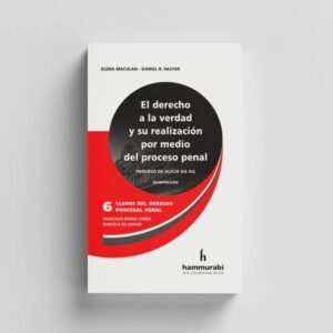 EL DERECHO A LA VERDAD Y SU REALIZACIÓN POR MEDIO DEL PROCESO PENAL - MACULAN - PASTOR