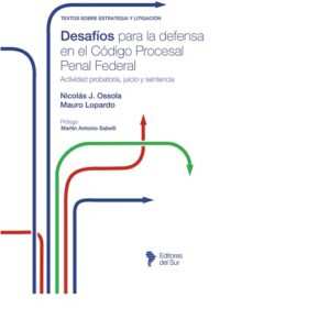 DESAFÍOS PARA LA DEFENSA EN EL CÓDIGO PROCESAL PENAL FEDERAL ACTIVIDAD PROVATORIA JUICIO Y SENTENCIA  - OSSOLA - LOPARDO