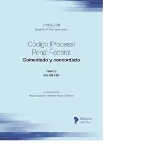 CÓDIGO PROCESAL PENAL FEDERAL COMENTADO Y CONCORDADO T 2 – EUGENIO C. SARRABAYROUSE (Dir.)