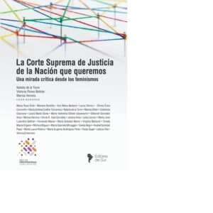 LA CORTE SUPREMA DE JUSTICIA DE LA NACIÓN QUE QUEREMOS, UNA MIRADA CRÍTICA DESDE LOS FEMINISMOS - MARISA HERRERA - DE LA TORRE - FLORES BELTRÁN