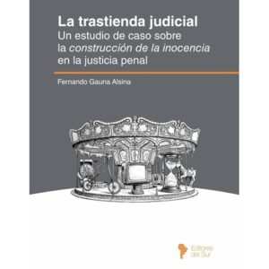 LA TRASTIENDA JUDICIAL UN ESTUDIO DE CASO SOBRE LA CONSTRUCCIÓN DE LA INSOCENCIA EN LA JUSTICIA PENAL  - ALSINA